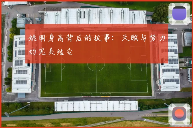 姚明身高背后的故事：天赋与努力的完美结合