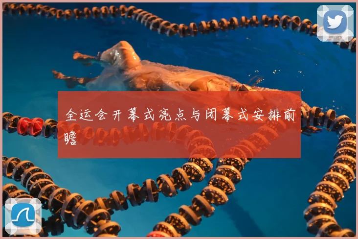 全运会开幕式亮点与闭幕式安排前瞻