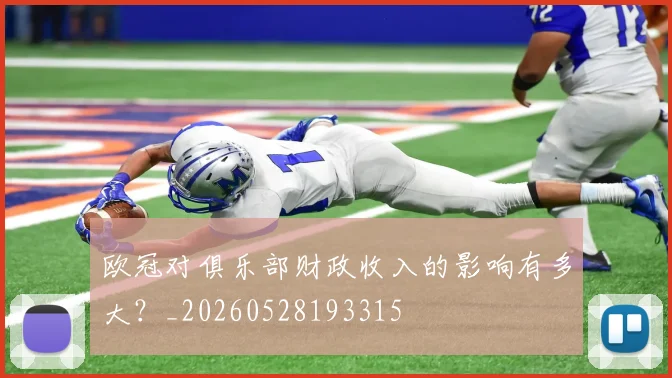 欧冠对俱乐部财政收入的影响有多大?_20260528193315
